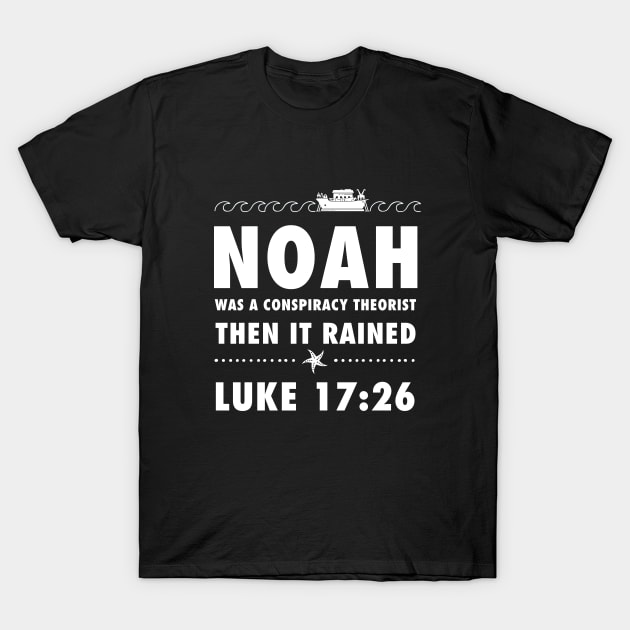 Noah was a conspiracy theorist then it rained, from Luke 17.26 Funny meme white text T-Shirt by Selah Shop